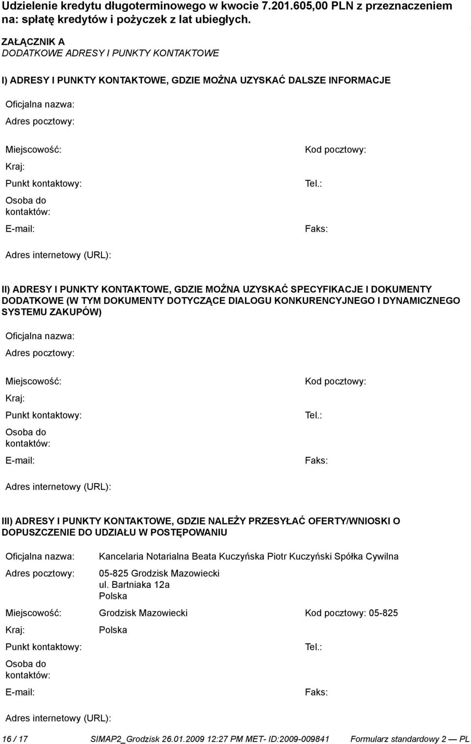 : Faks: Adres internetowy (URL): II) ADRESY I PUNKTY KONTAKTOWE, GDZIE MOŻNA UZYSKAĆ SPECYFIKACJE I DOKUMENTY DODATKOWE (W TYM DOKUMENTY DOTYCZĄCE DIALOGU KONKURENCYJNEGO I DYNAMICZNEGO SYSTEMU