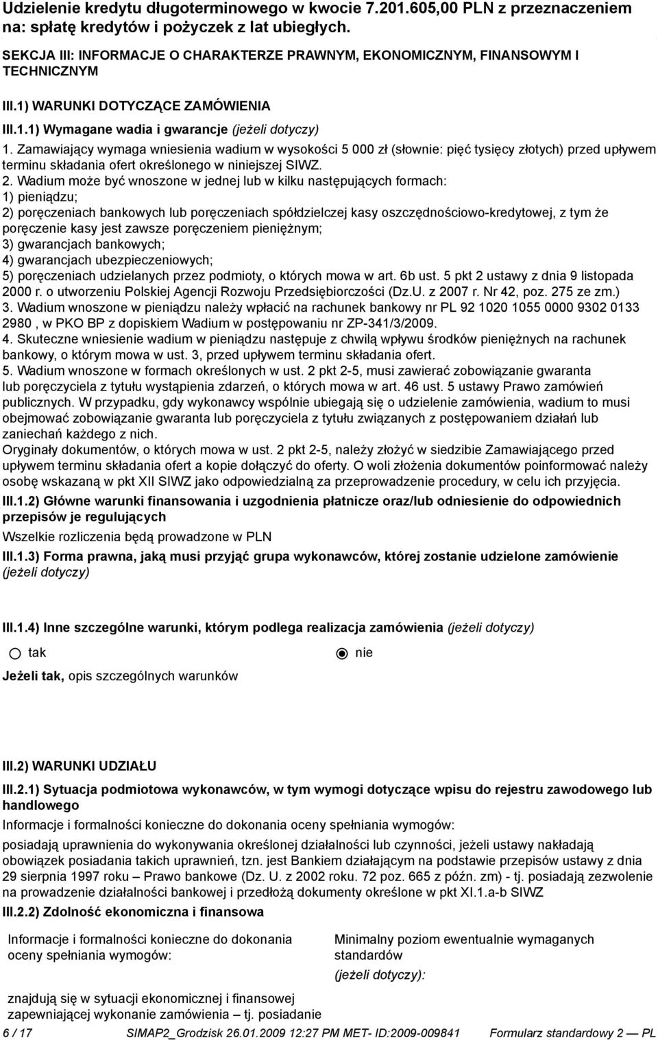 Wadium może być wnoszone w jednej lub w kilku następujących formach: 1) pieniądzu; 2) poręczeniach bankowych lub poręczeniach spółdzielczej kasy oszczędnościowo-kredytowej, z tym że poręcze kasy jest