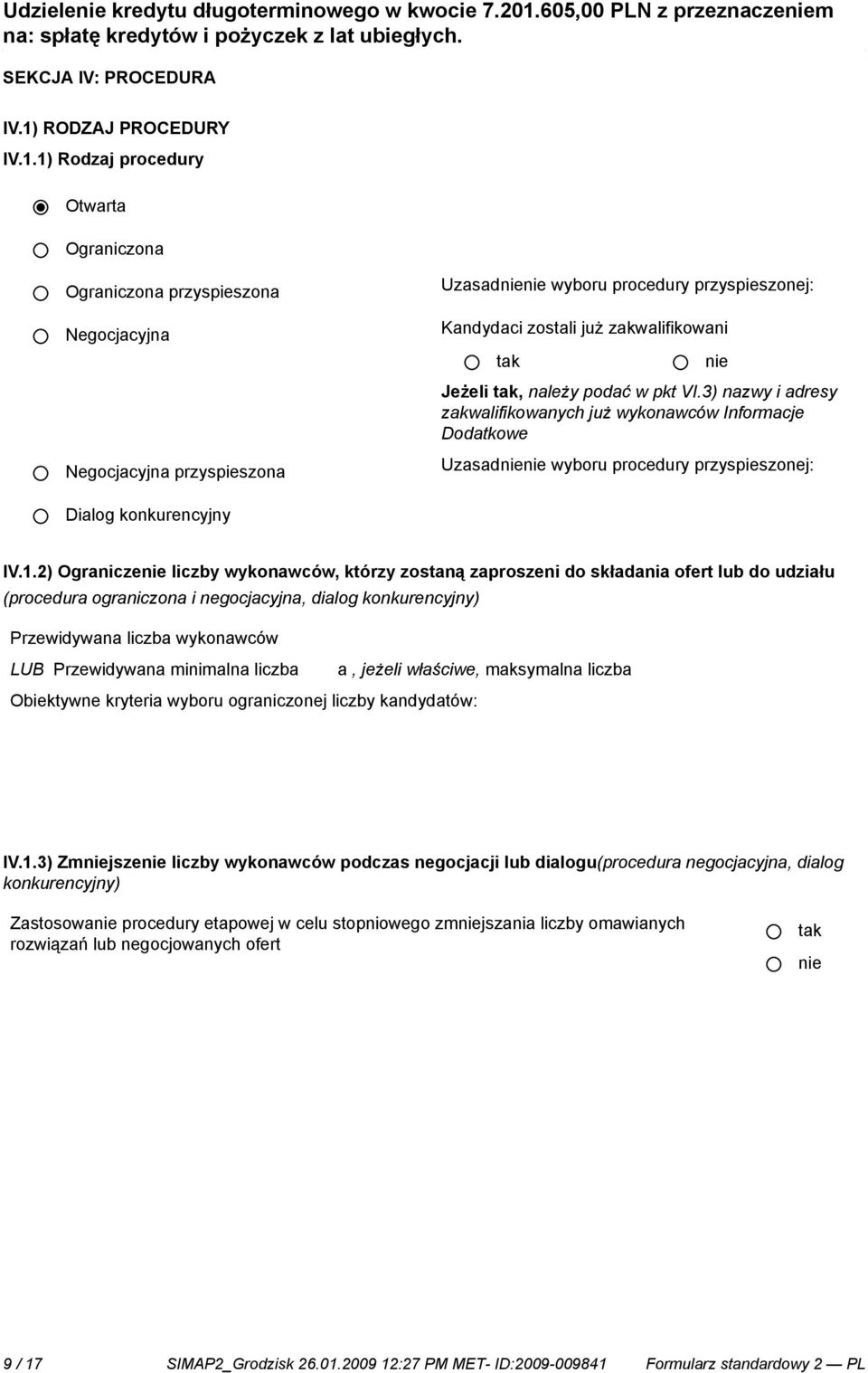 1) Rodzaj procedury Otwarta Ograniczona Ograniczona przyspieszona Negocjacyjna Negocjacyjna przyspieszona Uzasad wyboru procedury przyspieszonej: Kandydaci zostali już zakwalifikowani Jeżeli, należy