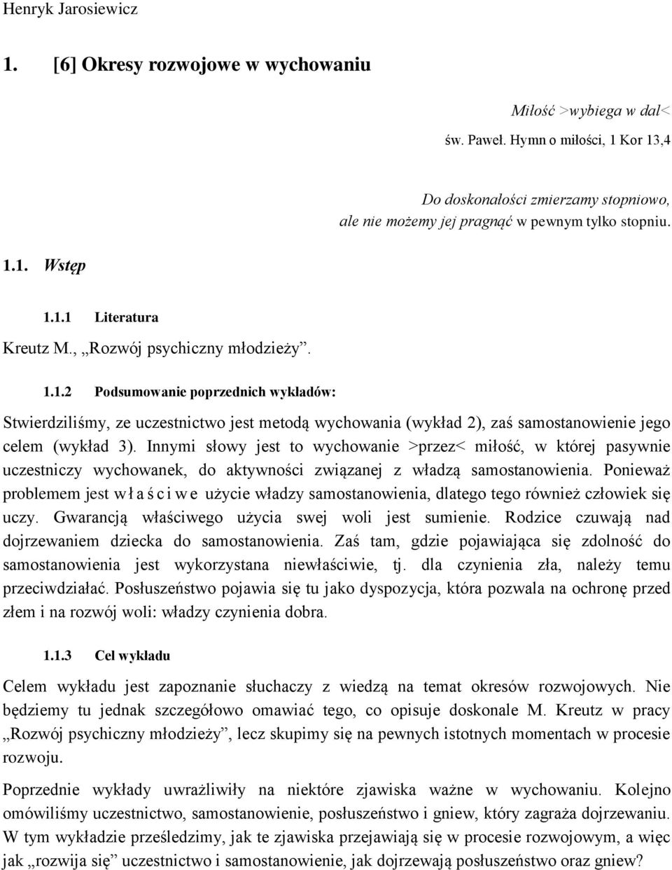 Innymi słowy jest to wychowanie >przez< miłość, w której pasywnie uczestniczy wychowanek, do aktywności związanej z władzą samostanowienia.