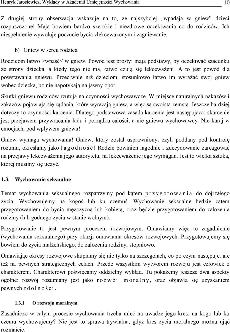 Powód jest prosty: mają podstawy, by oczekiwać szacunku ze strony dziecka, a kiedy tego nie ma, łatwo czują się lekceważeni. A to jest powód dla powstawania gniewu.