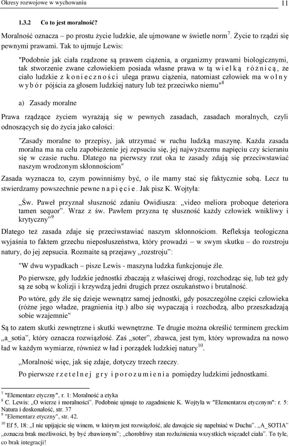 ludzkie z k o n i e c z n o ś c i ulega prawu ciążenia, natomiast człowiek ma w o l n y w y b ó r pójścia za głosem ludzkiej natury lub też przeciwko niemu" 8 a) Zasady moralne Prawa rządzące życiem