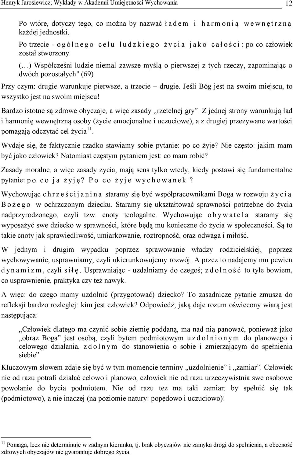 ( ) Współcześni ludzie niemal zawsze myślą o pierwszej z tych rzeczy, zapominając o dwóch pozostałych" (69) Przy czym: drugie warunkuje pierwsze, a trzecie drugie.