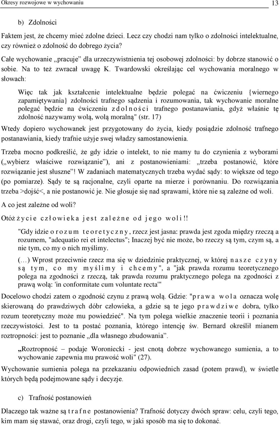 Twardowski określając cel wychowania moralnego w słowach: Więc tak jak kształcenie intelektualne będzie polegać na ćwiczeniu {wiernego zapamiętywania} zdolności trafnego sądzenia i rozumowania, tak