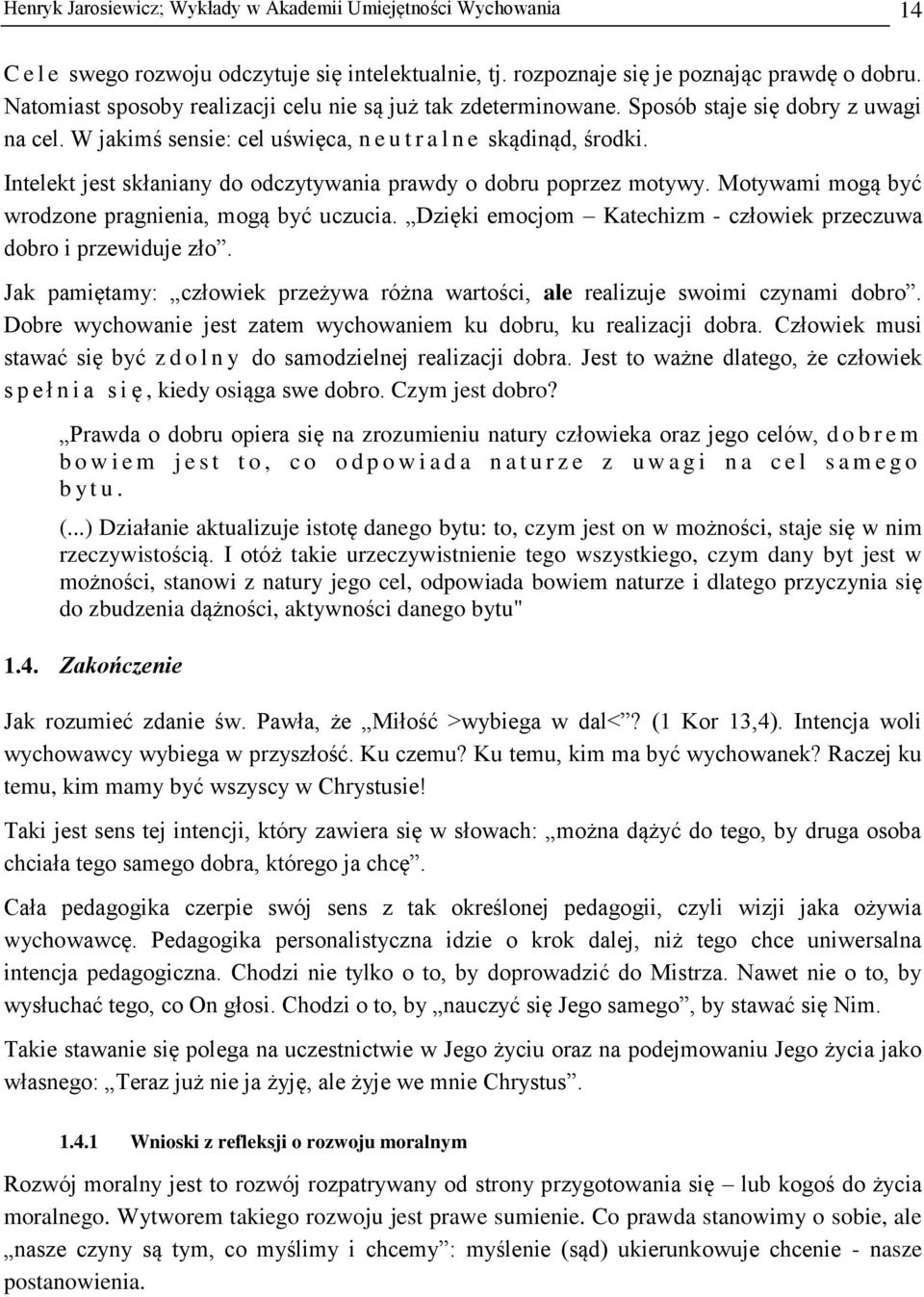 Intelekt jest skłaniany do odczytywania prawdy o dobru poprzez motywy. Motywami mogą być wrodzone pragnienia, mogą być uczucia. Dzięki emocjom Katechizm - człowiek przeczuwa dobro i przewiduje zło.