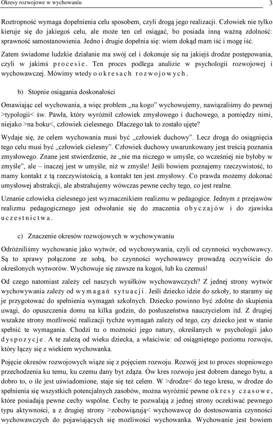 Zatem świadome ludzkie działanie ma swój cel i dokonuje się na jakiejś drodze postępowania, czyli w jakimś p r o c e s i e. Ten proces podlega analizie w psychologii rozwojowej i wychowawczej.