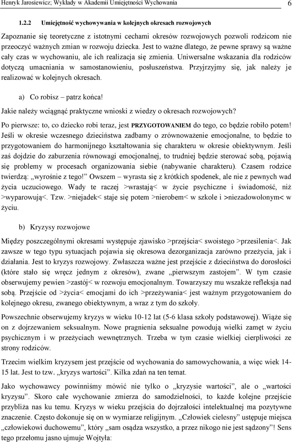 Jest to ważne dlatego, że pewne sprawy są ważne cały czas w wychowaniu, ale ich realizacja się zmienia. Uniwersalne wskazania dla rodziców dotyczą umacniania w samostanowieniu, posłuszeństwa.