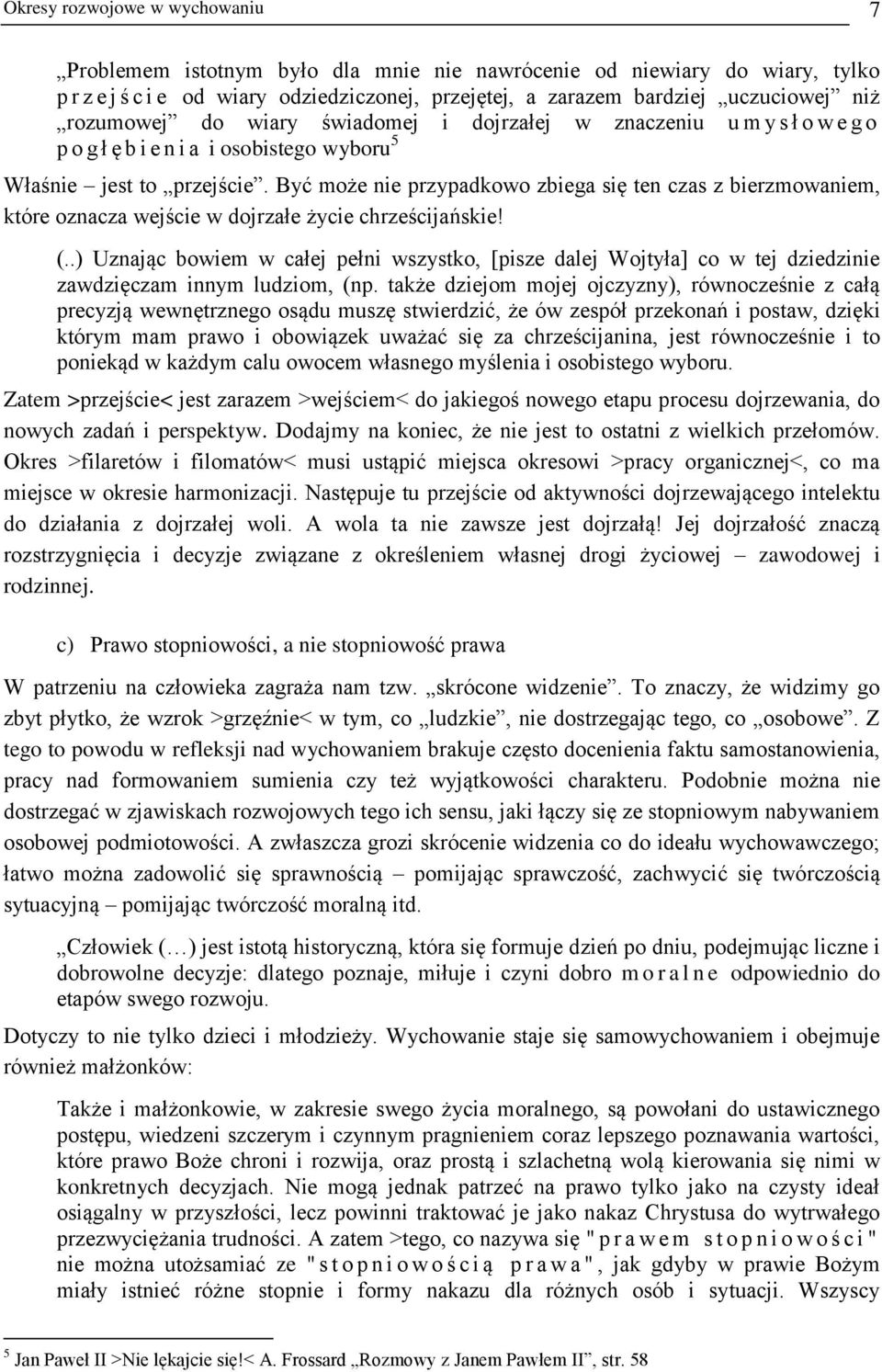 Być może nie przypadkowo zbiega się ten czas z bierzmowaniem, które oznacza wejście w dojrzałe życie chrześcijańskie! (.