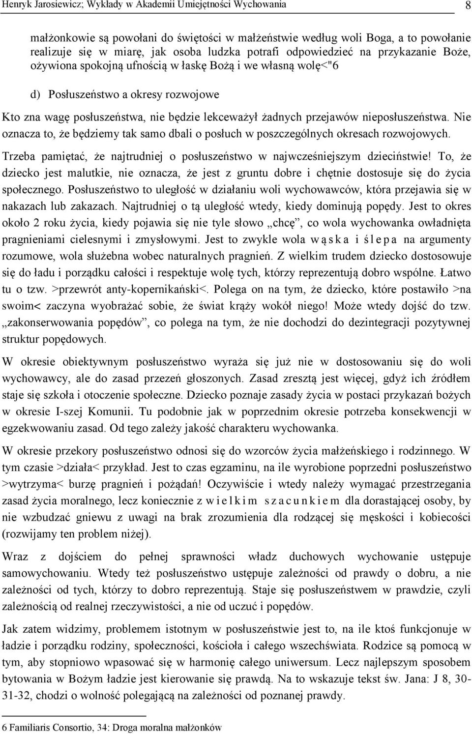 nieposłuszeństwa. Nie oznacza to, że będziemy tak samo dbali o posłuch w poszczególnych okresach rozwojowych. Trzeba pamiętać, że najtrudniej o posłuszeństwo w najwcześniejszym dzieciństwie!