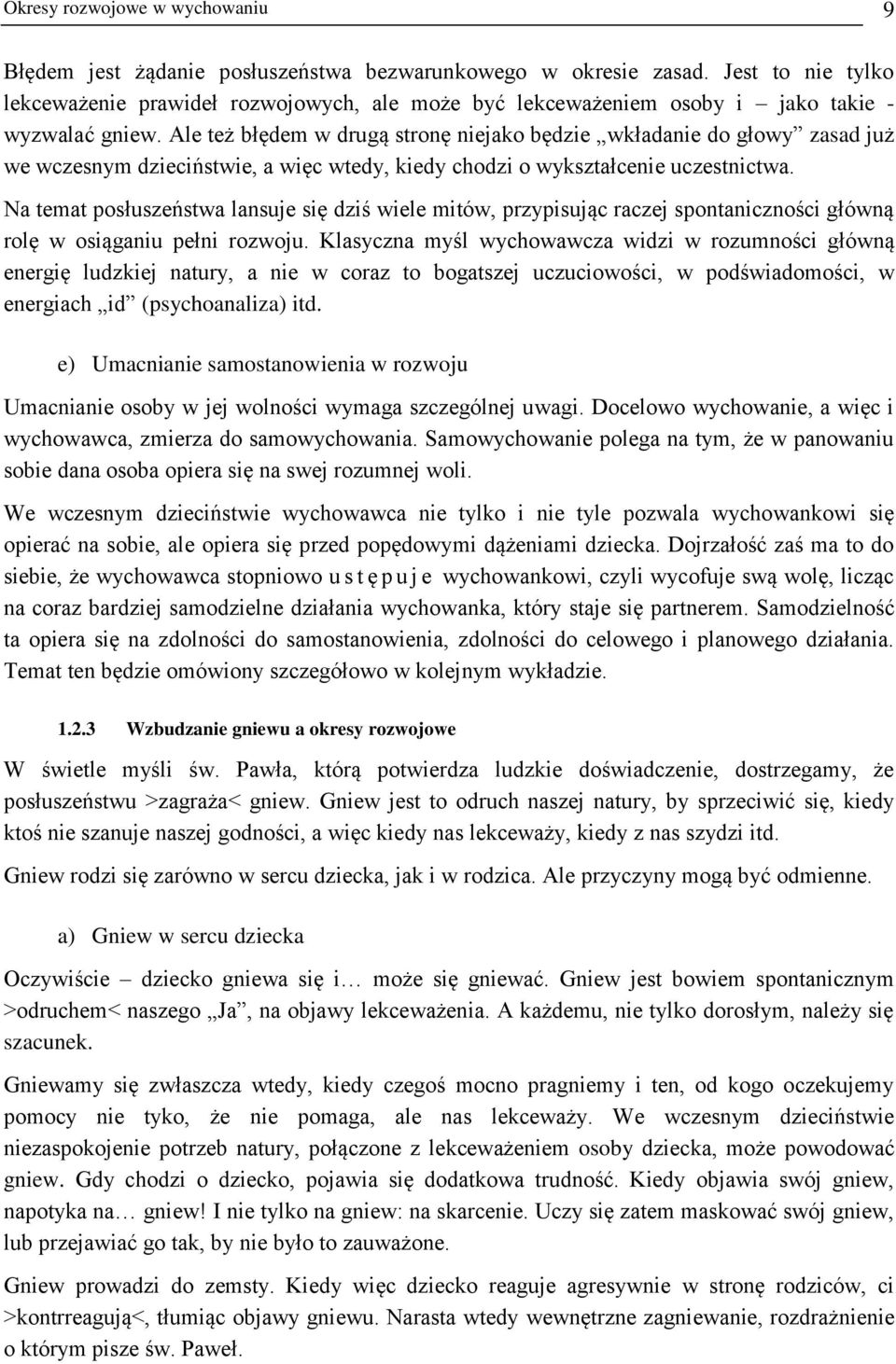 Ale też błędem w drugą stronę niejako będzie wkładanie do głowy zasad już we wczesnym dzieciństwie, a więc wtedy, kiedy chodzi o wykształcenie uczestnictwa.