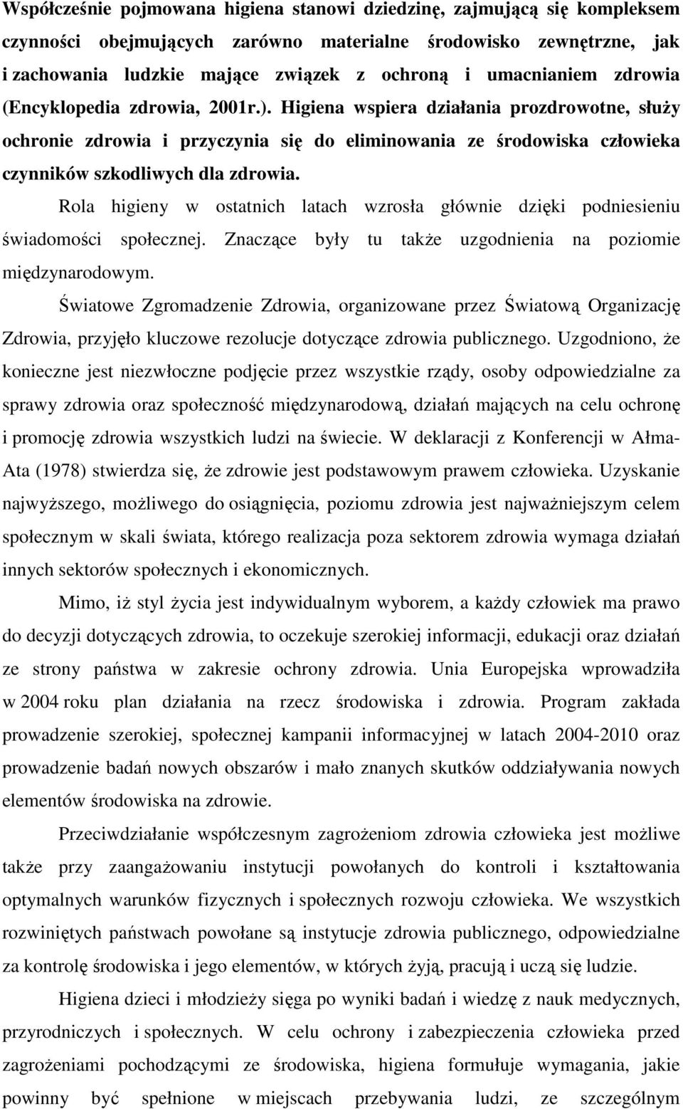 Higiena wspiera działania prozdrowotne, służy ochronie zdrowia i przyczynia się do eliminowania ze środowiska człowieka czynników szkodliwych dla zdrowia.