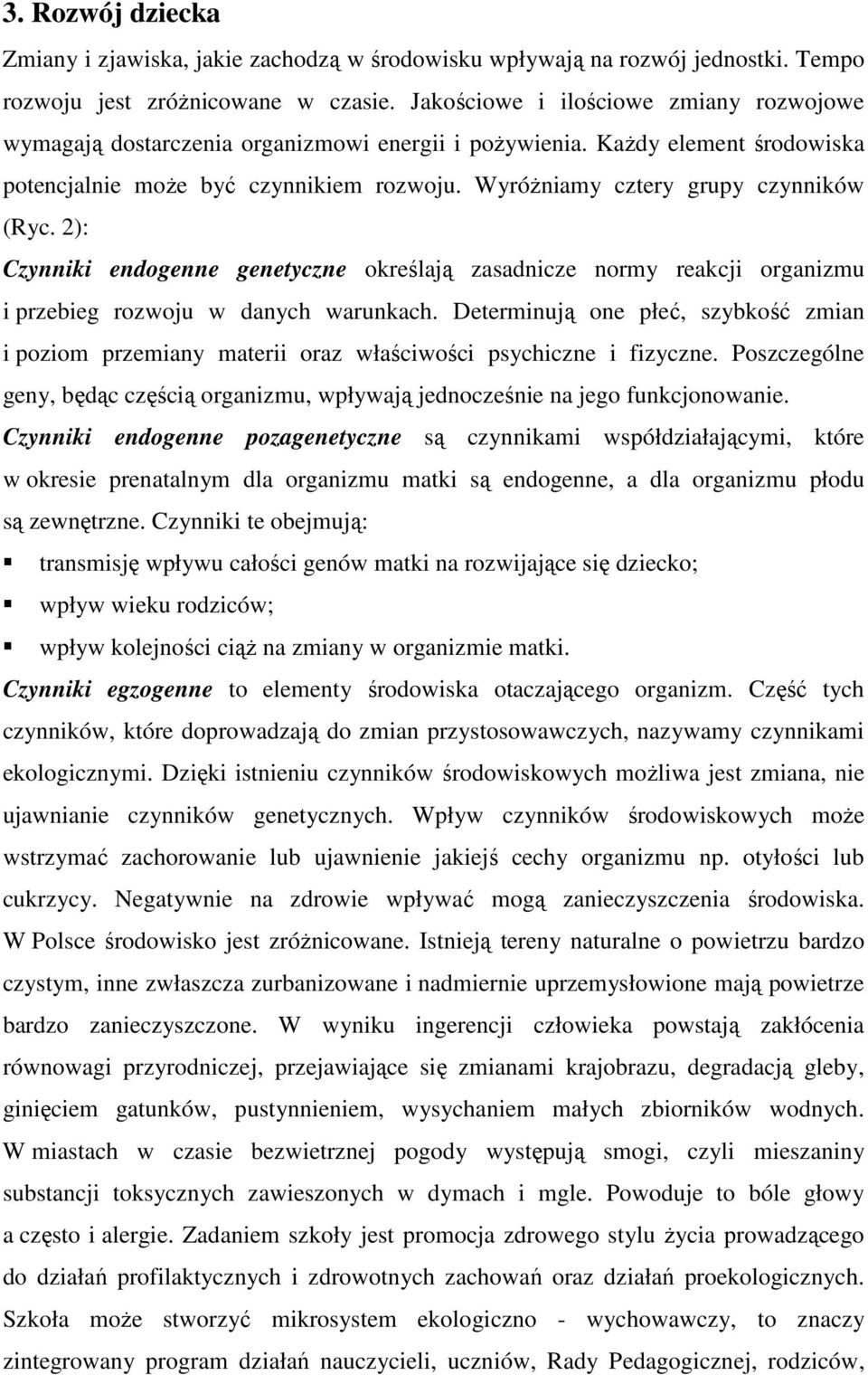 Wyróżniamy cztery grupy czynników (Ryc. 2): Czynniki endogenne genetyczne określają zasadnicze normy reakcji organizmu i przebieg rozwoju w danych warunkach.