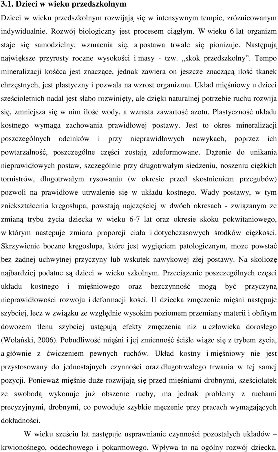 Tempo mineralizacji kośćca jest znaczące, jednak zawiera on jeszcze znaczącą ilość tkanek chrzęstnych, jest plastyczny i pozwala na wzrost organizmu.