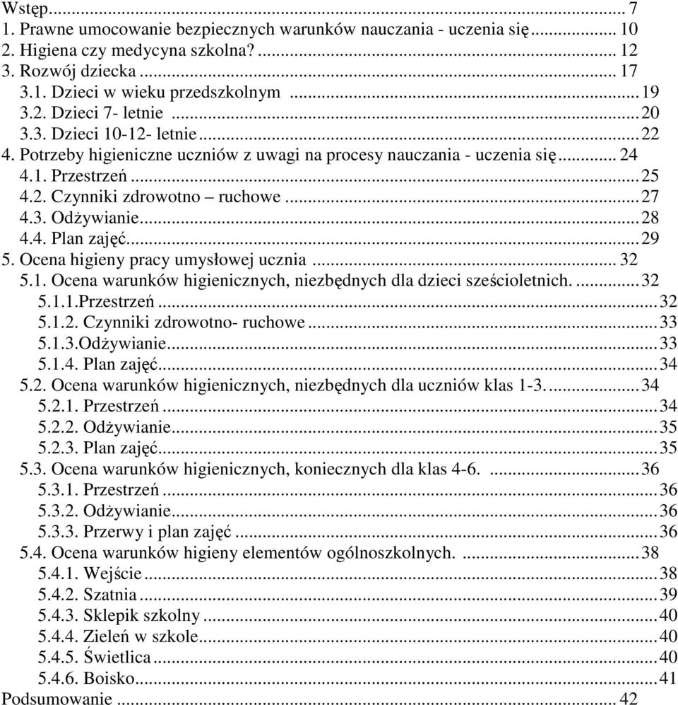 ..29 5. Ocena higieny pracy umysłowej ucznia... 32 5.1. Ocena warunków higienicznych, niezbędnych dla dzieci sześcioletnich....32 5.1.1.Przestrzeń...32 5.1.2. Czynniki zdrowotno- ruchowe...33 5.1.3.Odżywianie.