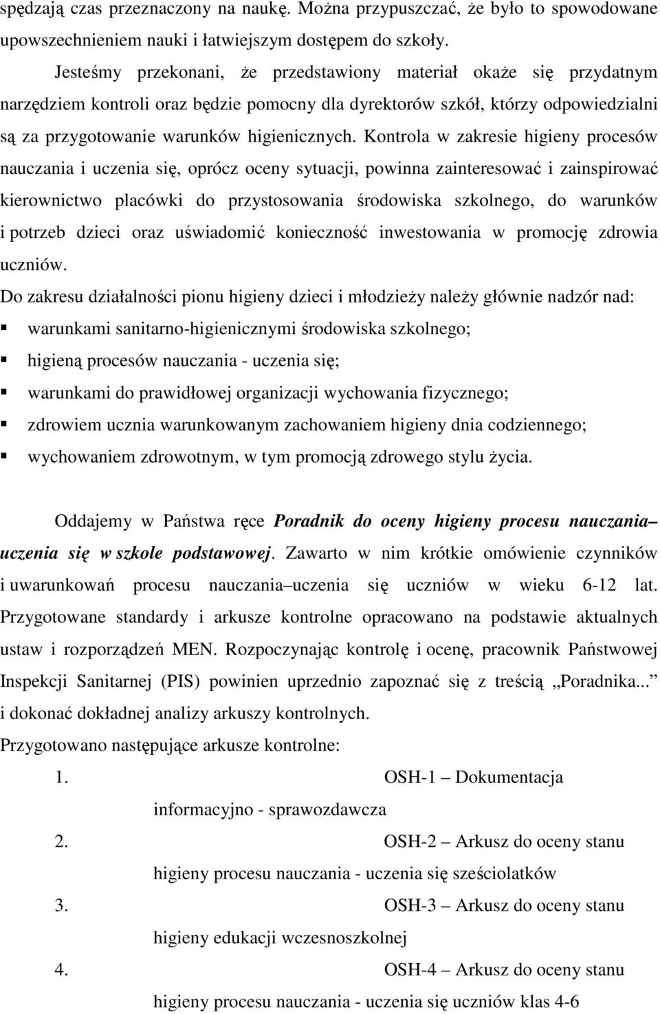 Kontrola w zakresie higieny procesów nauczania i uczenia się, oprócz oceny sytuacji, powinna zainteresować i zainspirować kierownictwo placówki do przystosowania środowiska szkolnego, do warunków i