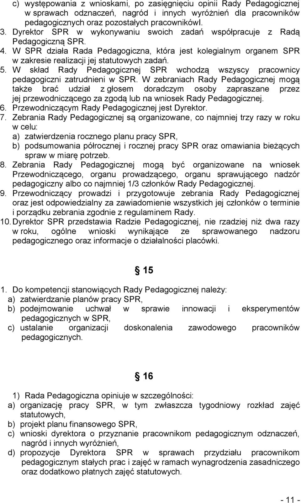 W skład Rady Pedagogicznej SPR wchodzą wszyscy pracownicy pedagogiczni zatrudnieni w SPR.