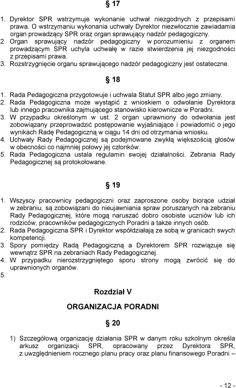 Organ sprawujący nadzór pedagogiczny w porozumieniu z organem prowadzącym SPR uchyla uchwałę w razie stwierdzenia jej niezgodności z przepisami prawa. 3.