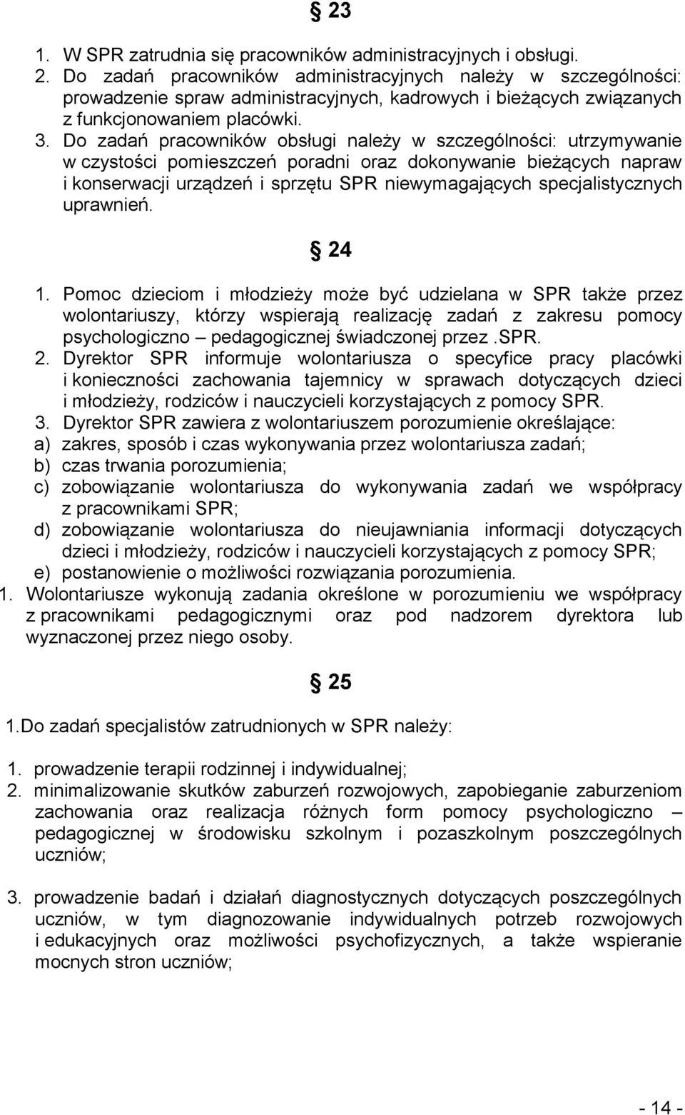 Do zadań pracowników obsługi należy w szczególności: utrzymywanie w czystości pomieszczeń poradni oraz dokonywanie bieżących napraw i konserwacji urządzeń i sprzętu SPR niewymagających