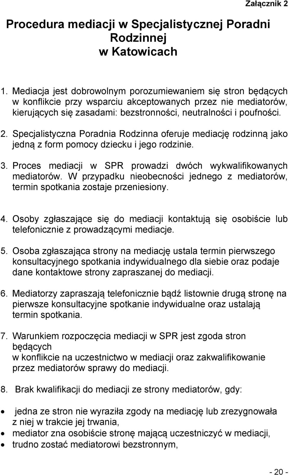 Specjalistyczna Poradnia Rodzinna oferuje mediację rodzinną jako jedną z form pomocy dziecku i jego rodzinie. 3. Proces mediacji w SPR prowadzi dwóch wykwalifikowanych mediatorów.