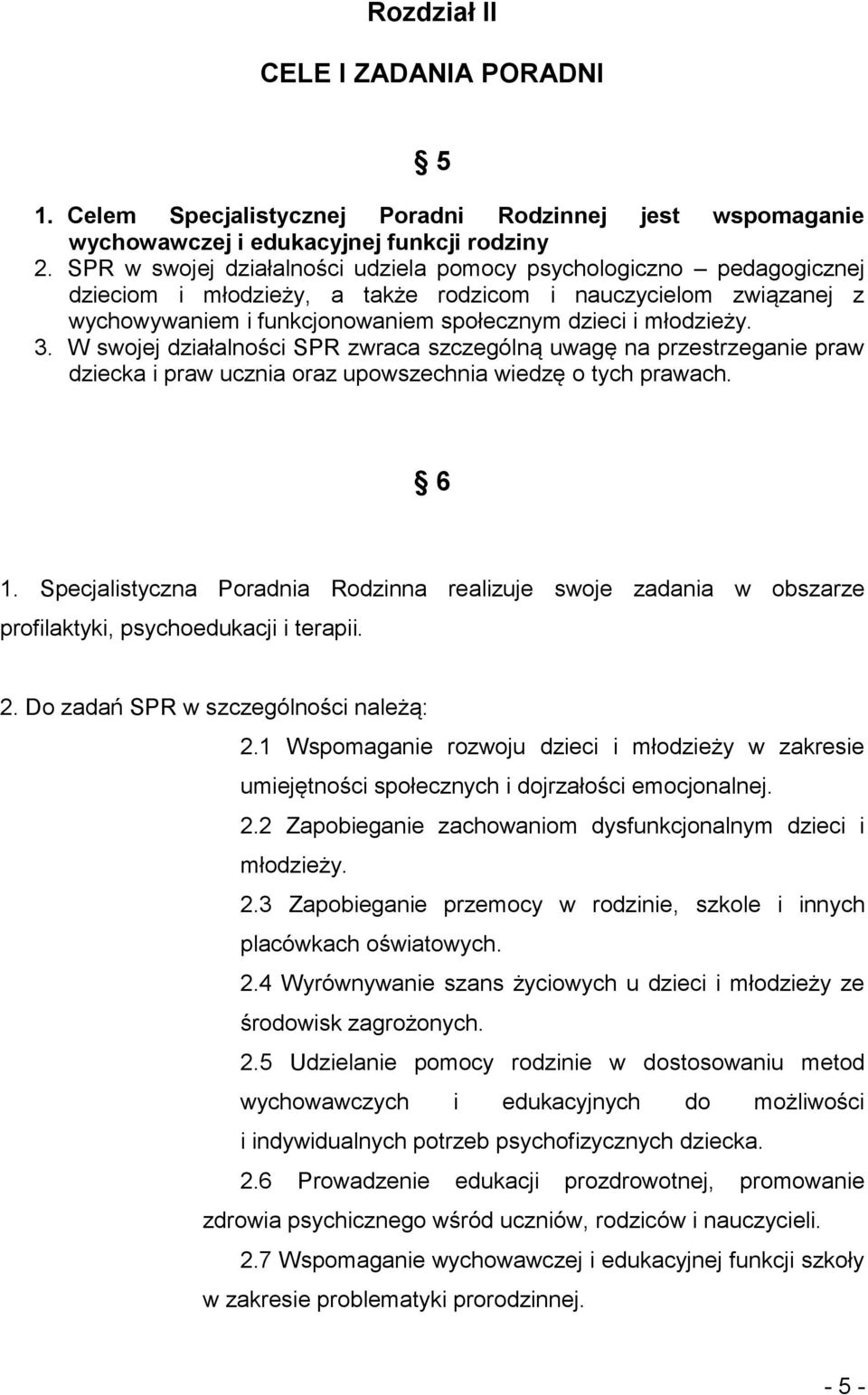 3. W swojej działalności SPR zwraca szczególną uwagę na przestrzeganie praw dziecka i praw ucznia oraz upowszechnia wiedzę o tych prawach. 6 1.