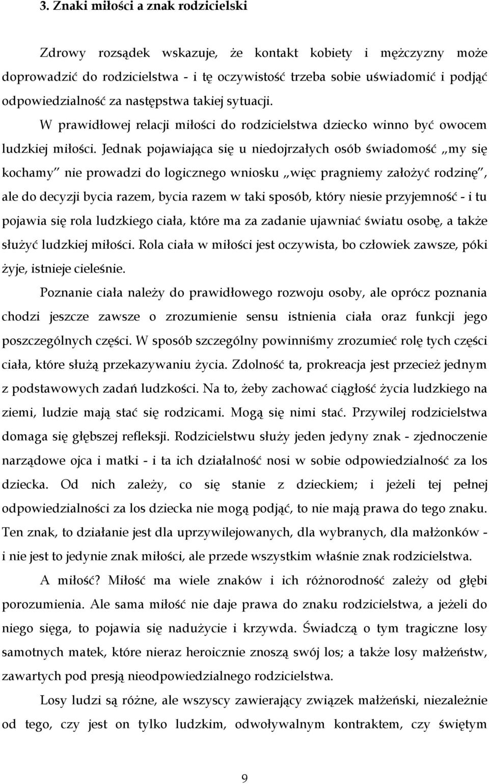 Jednak pojawiająca się u niedojrzałych osób świadomość my się kochamy nie prowadzi do logicznego wniosku więc pragniemy założyć rodzinę, ale do decyzji bycia razem, bycia razem w taki sposób, który