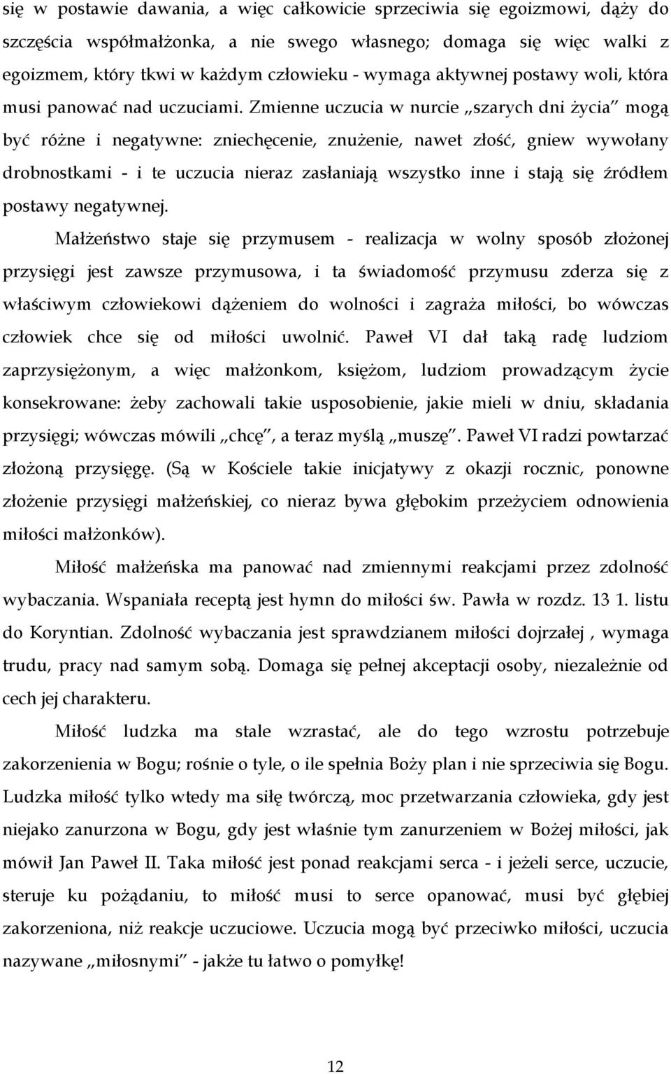 Zmienne uczucia w nurcie szarych dni życia mogą być różne i negatywne: zniechęcenie, znużenie, nawet złość, gniew wywołany drobnostkami - i te uczucia nieraz zasłaniają wszystko inne i stają się