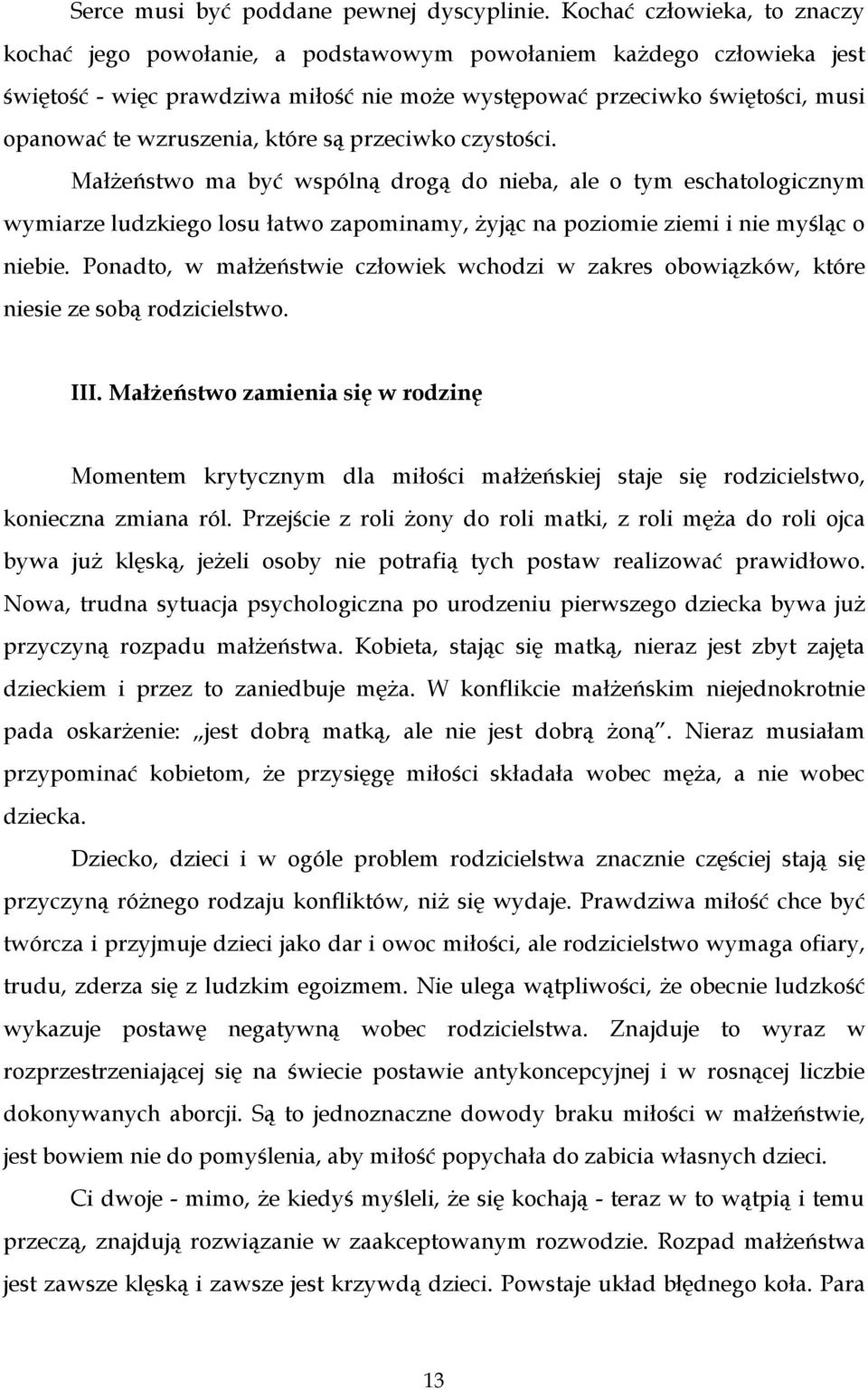 wzruszenia, które są przeciwko czystości. Małżeństwo ma być wspólną drogą do nieba, ale o tym eschatologicznym wymiarze ludzkiego losu łatwo zapominamy, żyjąc na poziomie ziemi i nie myśląc o niebie.