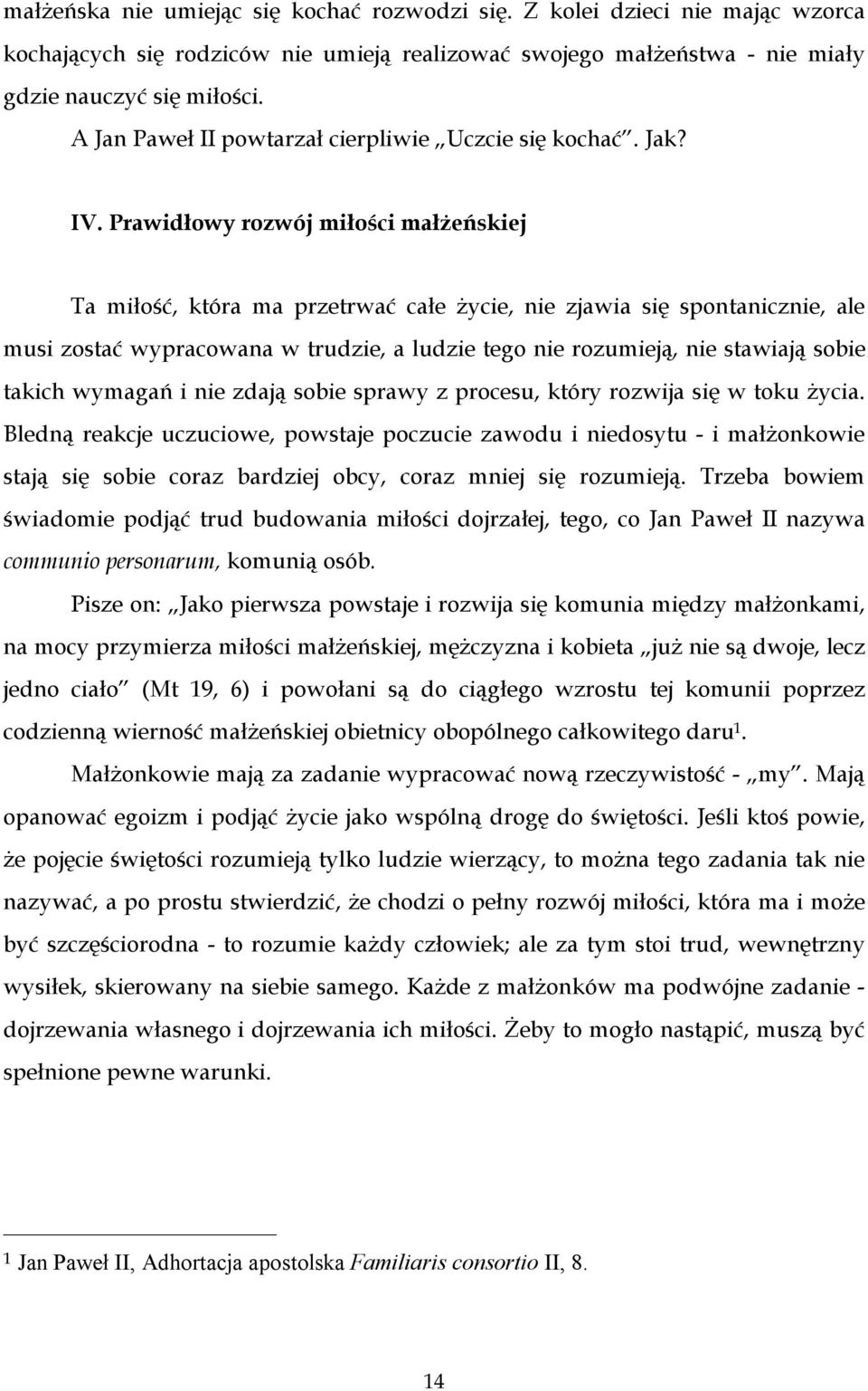 Prawidłowy rozwój miłości małżeńskiej Ta miłość, która ma przetrwać całe życie, nie zjawia się spontanicznie, ale musi zostać wypracowana w trudzie, a ludzie tego nie rozumieją, nie stawiają sobie