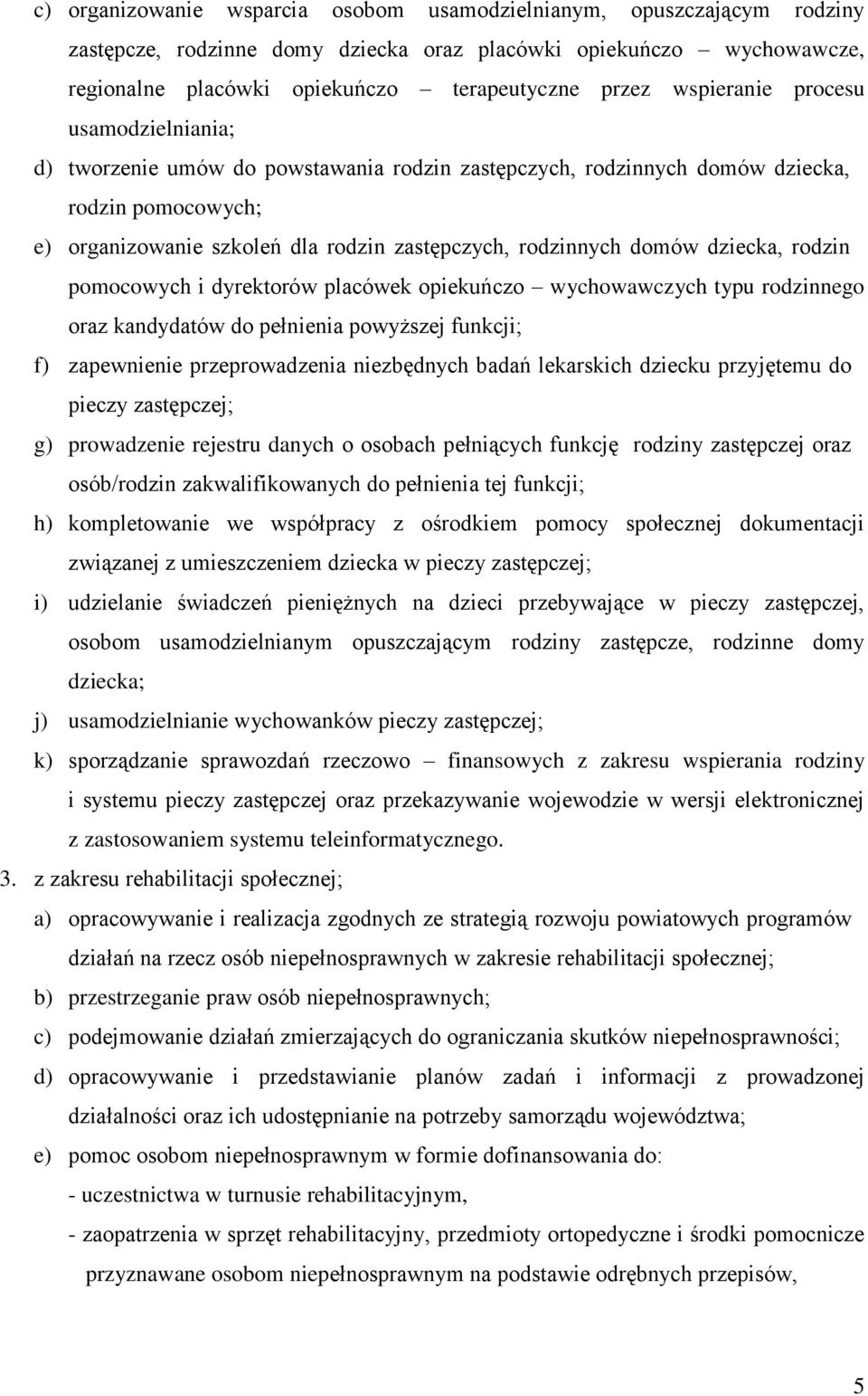 domów dziecka, rodzin pomocowych i dyrektorów placówek opiekuńczo wychowawczych typu rodzinnego oraz kandydatów do pełnienia powyższej funkcji; f) zapewnienie przeprowadzenia niezbędnych badań