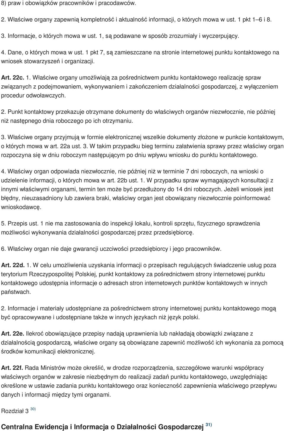 1. Właściwe organy umożliwiają za pośrednictwem punktu kontaktowego realizację spraw związanych z podejmowaniem, wykonywaniem i zakończeniem działalności gospodarczej, z wyłączeniem procedur