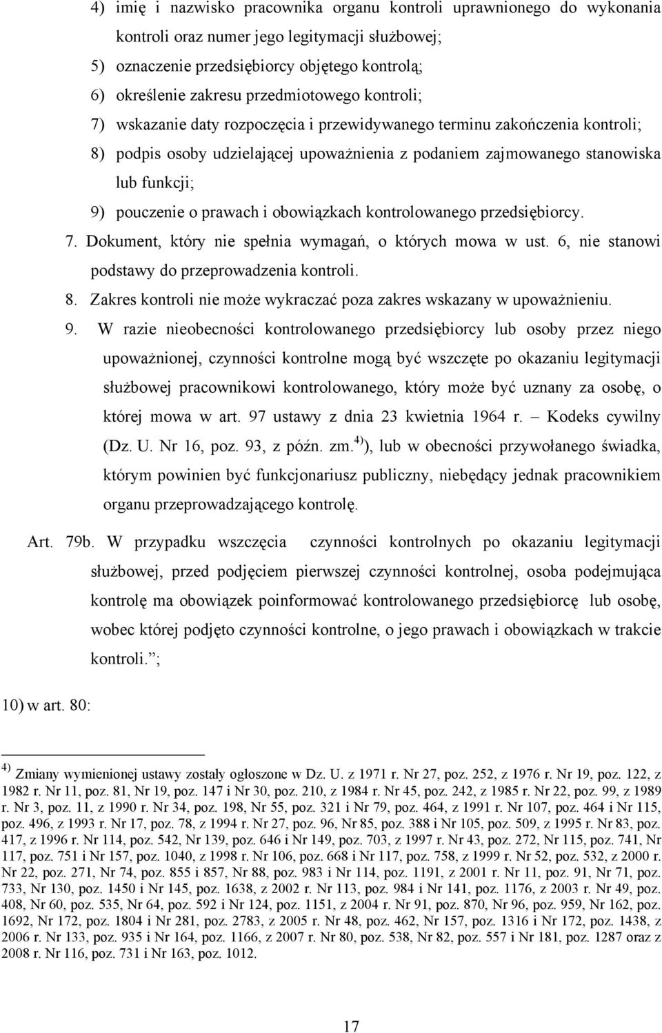 pouczenie o prawach i obowiązkach kontrolowanego przedsiębiorcy. 7. Dokument, który nie spełnia wymagań, o których mowa w ust. 6, nie stanowi podstawy do przeprowadzenia kontroli. 8.