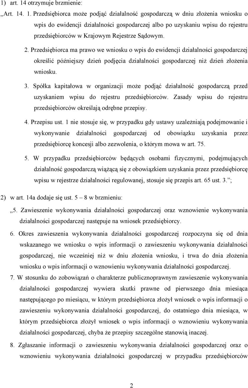 . 1. Przedsiębiorca może podjąć działalność gospodarczą w dniu złożenia wniosku o wpis do ewidencji działalności gospodarczej albo po uzyskaniu wpisu do rejestru przedsiębiorców w Krajowym Rejestrze