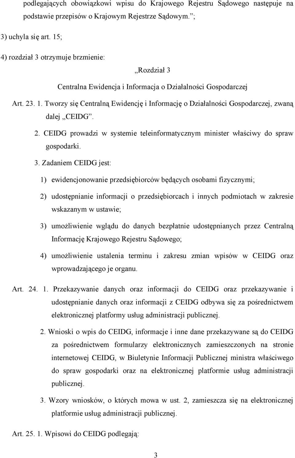 Tworzy się Centralną Ewidencję i Informację o Działalności Gospodarczej, zwaną dalej CEIDG. 2. CEIDG prowadzi w systemie teleinformatycznym minister właściwy do spraw gospodarki. 3.