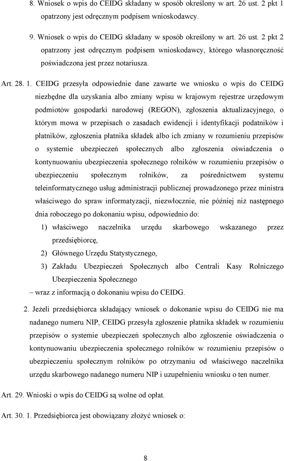 CEIDG przesyła odpowiednie dane zawarte we wniosku o wpis do CEIDG niezbędne dla uzyskania albo zmiany wpisu w krajowym rejestrze urzędowym podmiotów gospodarki narodowej (REGON), zgłoszenia