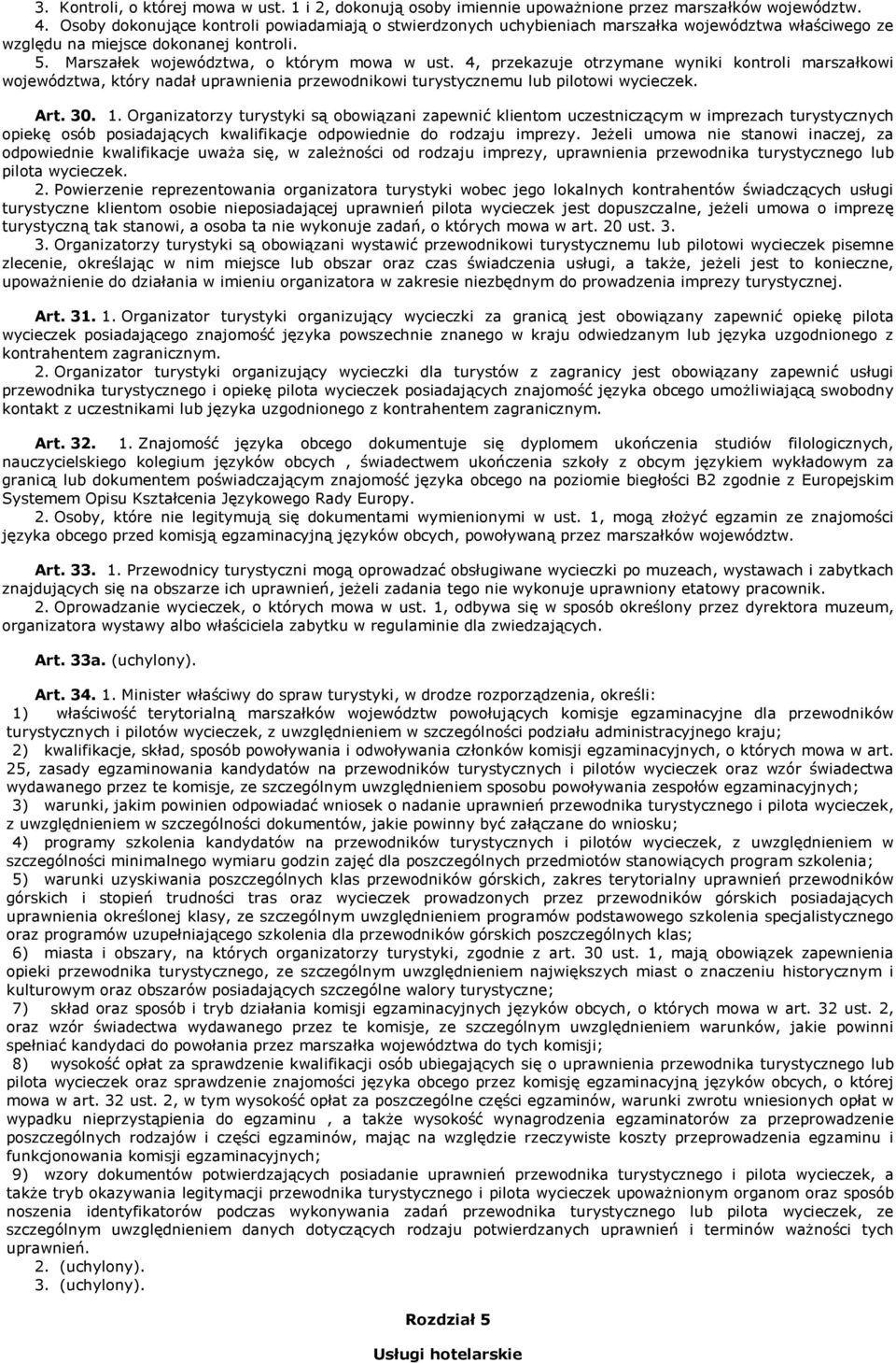 4, przekazuje otrzymane wyniki kontroli marszałkowi województwa, który nadał uprawnienia przewodnikowi turystycznemu lub pilotowi wycieczek. Art. 30. 1.