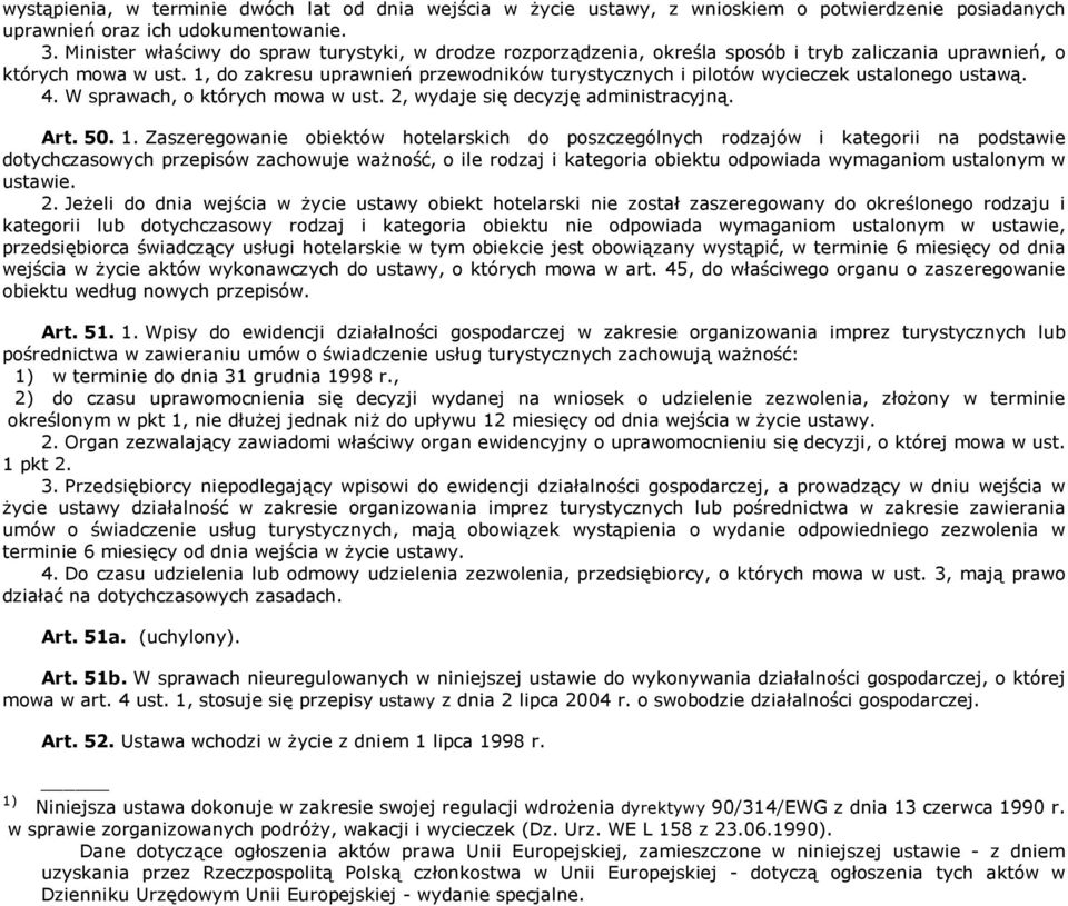 1, do zakresu uprawnień przewodników turystycznych i pilotów wycieczek ustalonego ustawą. 4. W sprawach, o których mowa w ust. 2, wydaje się decyzję administracyjną. Art. 50. 1.