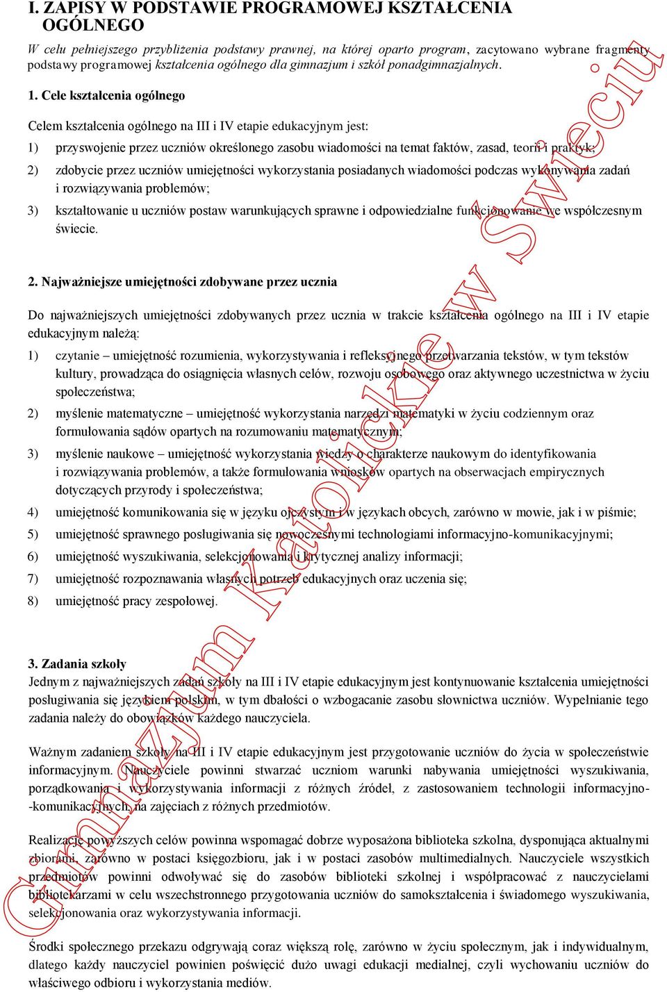 Cele kształcenia ogólnego Celem kształcenia ogólnego na III i IV etapie edukacyjnym jest: 1) przyswojenie przez uczniów określonego zasobu wiadomości na temat faktów, zasad, teorii i praktyk; 2)