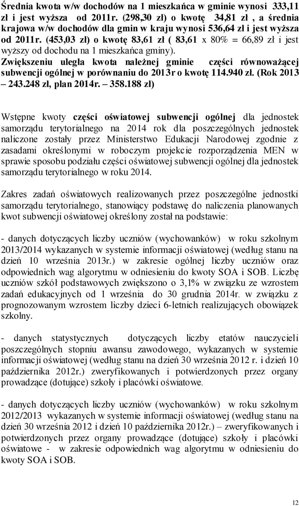 (453,03 zł) o kwotę 83,61 zł ( 83,61 x 80% = 66,89 zł i jest wyższy od dochodu na 1 mieszkańca gminy).