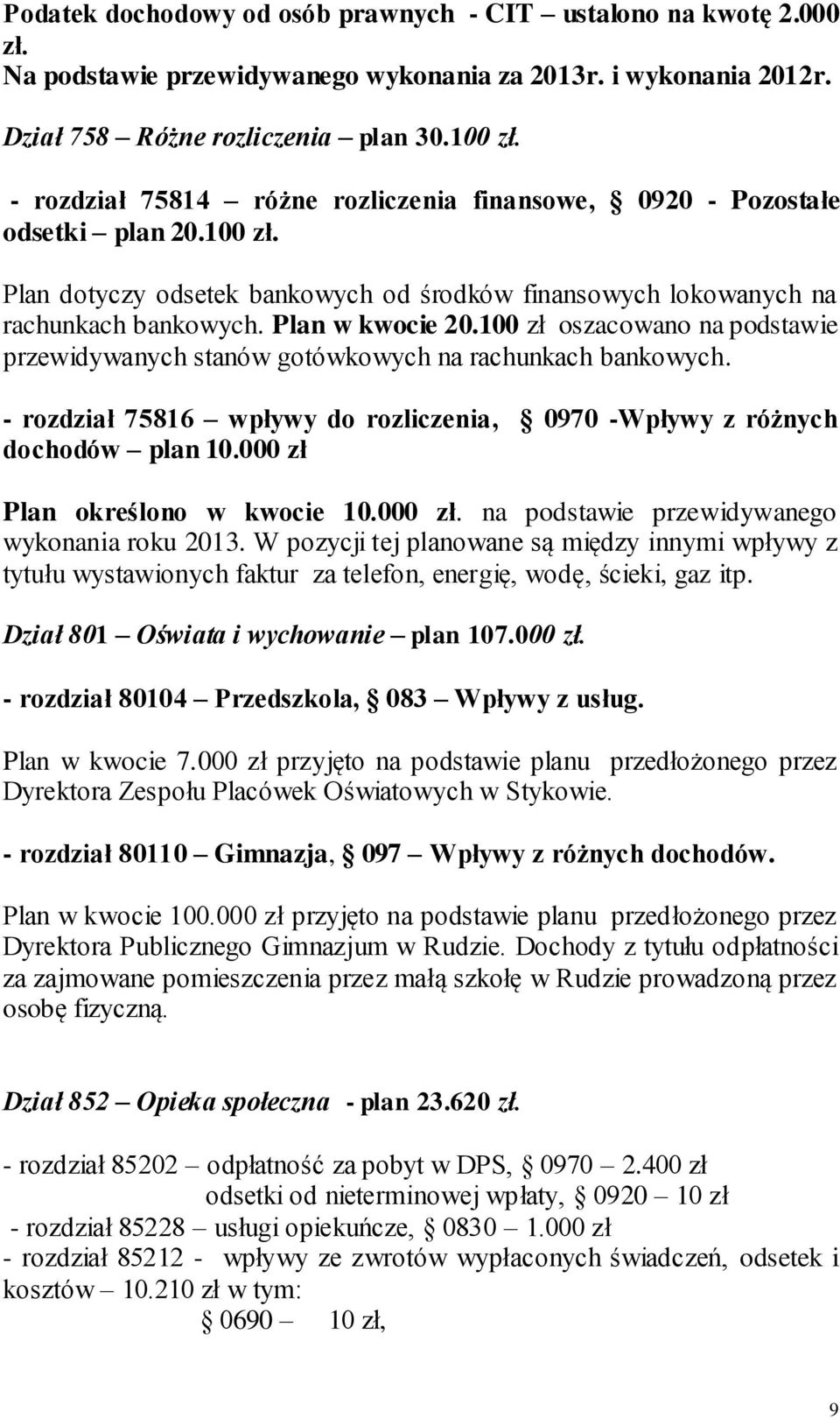 100 zł oszacowano na podstawie przewidywanych stanów gotówkowych na rachunkach bankowych. - rozdział 75816 wpływy do rozliczenia, 0970 -Wpływy z różnych dochodów plan 10.