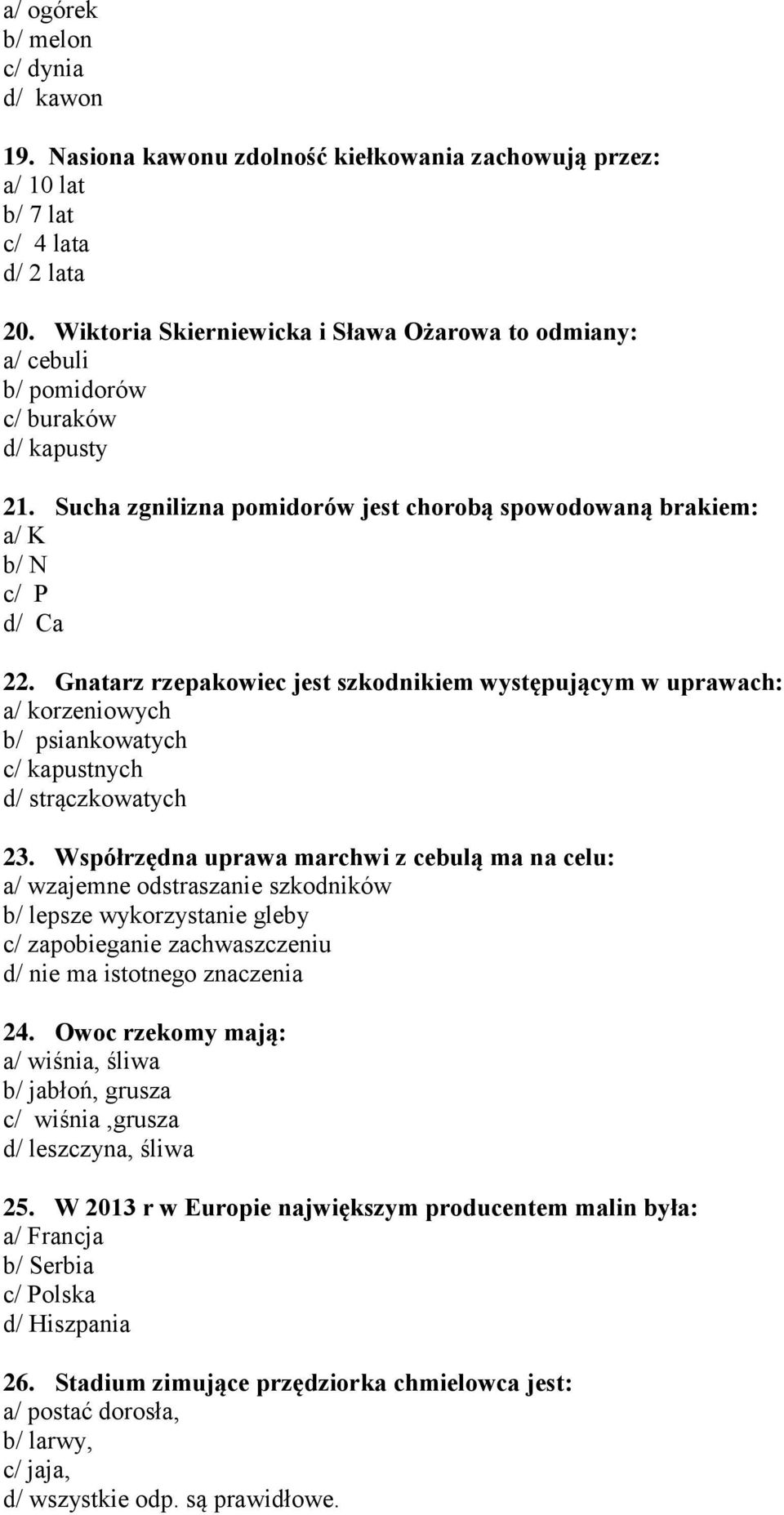 Gnatarz rzepakowiec jest szkodnikiem występującym w uprawach: a/ korzeniowych b/ psiankowatych c/ kapustnych d/ strączkowatych 23.