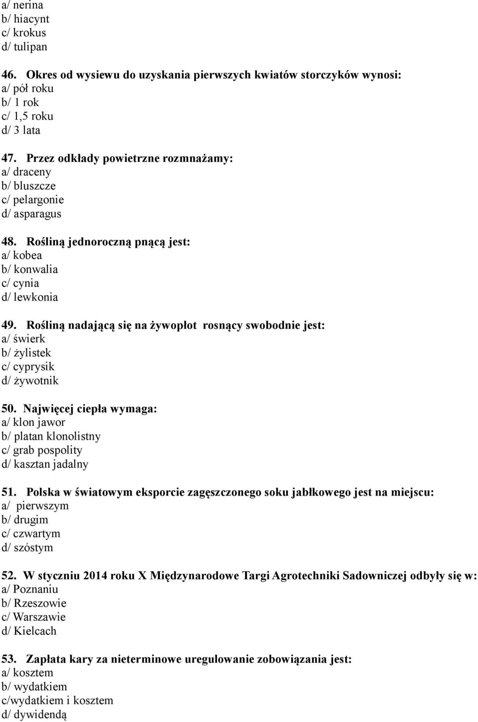 Rośliną nadającą się na żywopłot rosnący swobodnie jest: a/ świerk b/ żylistek c/ cyprysik d/ żywotnik 50.