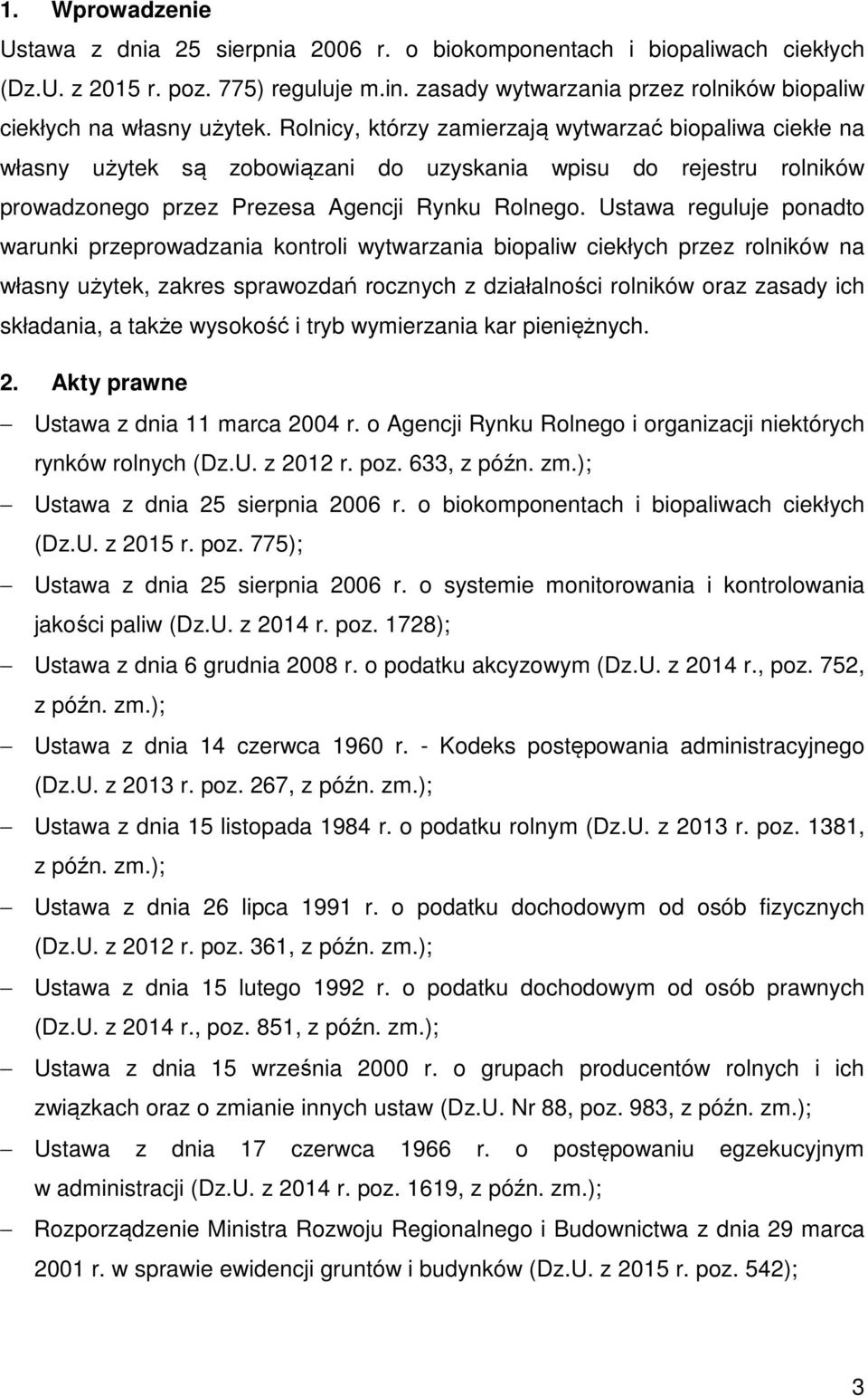 Rolnicy, którzy zamierzają wytwarzać biopaliwa ciekłe na własny użytek są zobowiązani do uzyskania wpisu do rejestru rolników prowadzonego przez Prezesa Agencji Rynku Rolnego.