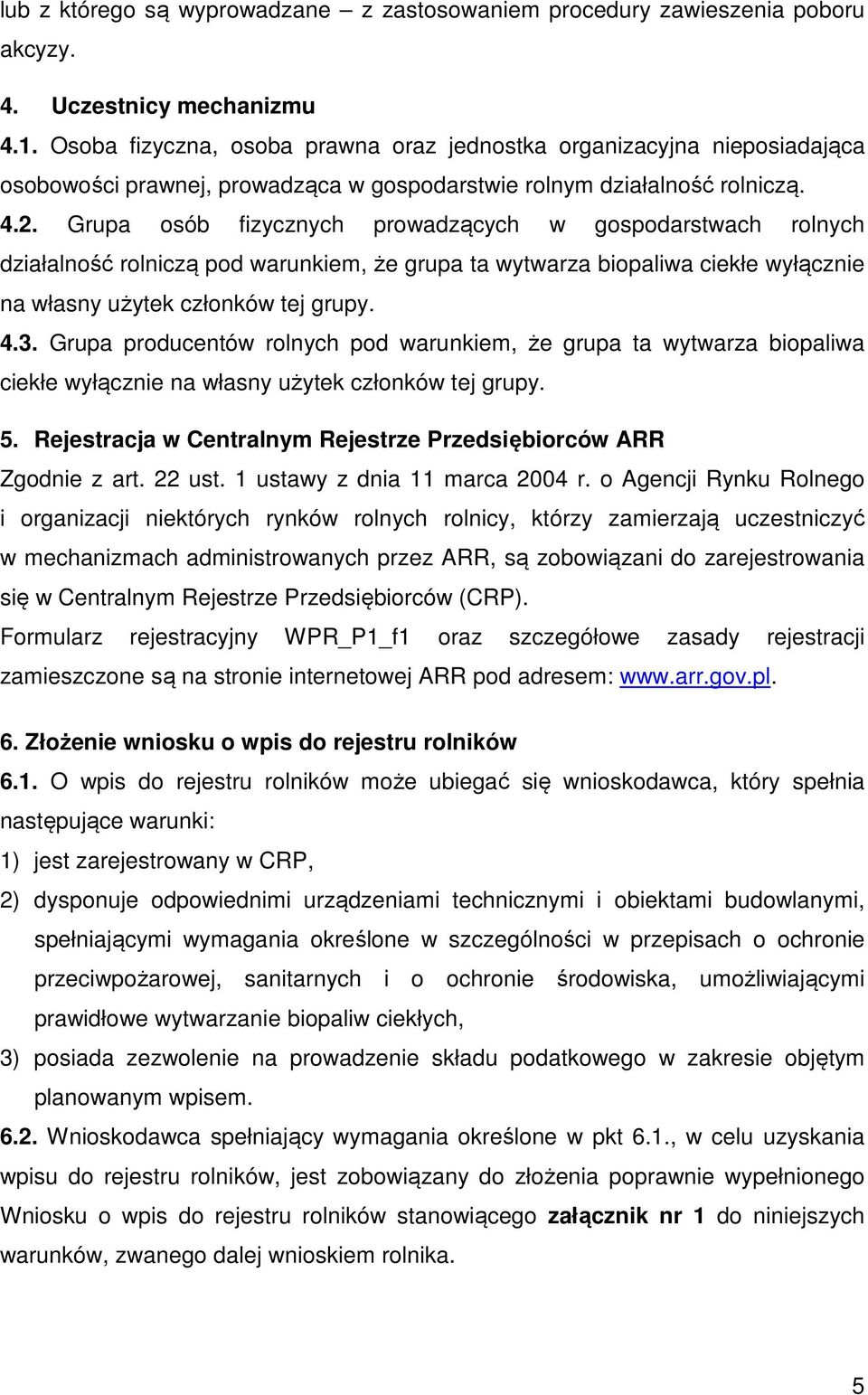 Grupa osób fizycznych prowadzących w gospodarstwach rolnych działalność rolniczą pod warunkiem, że grupa ta wytwarza biopaliwa ciekłe wyłącznie na własny użytek członków tej grupy. 4.3.