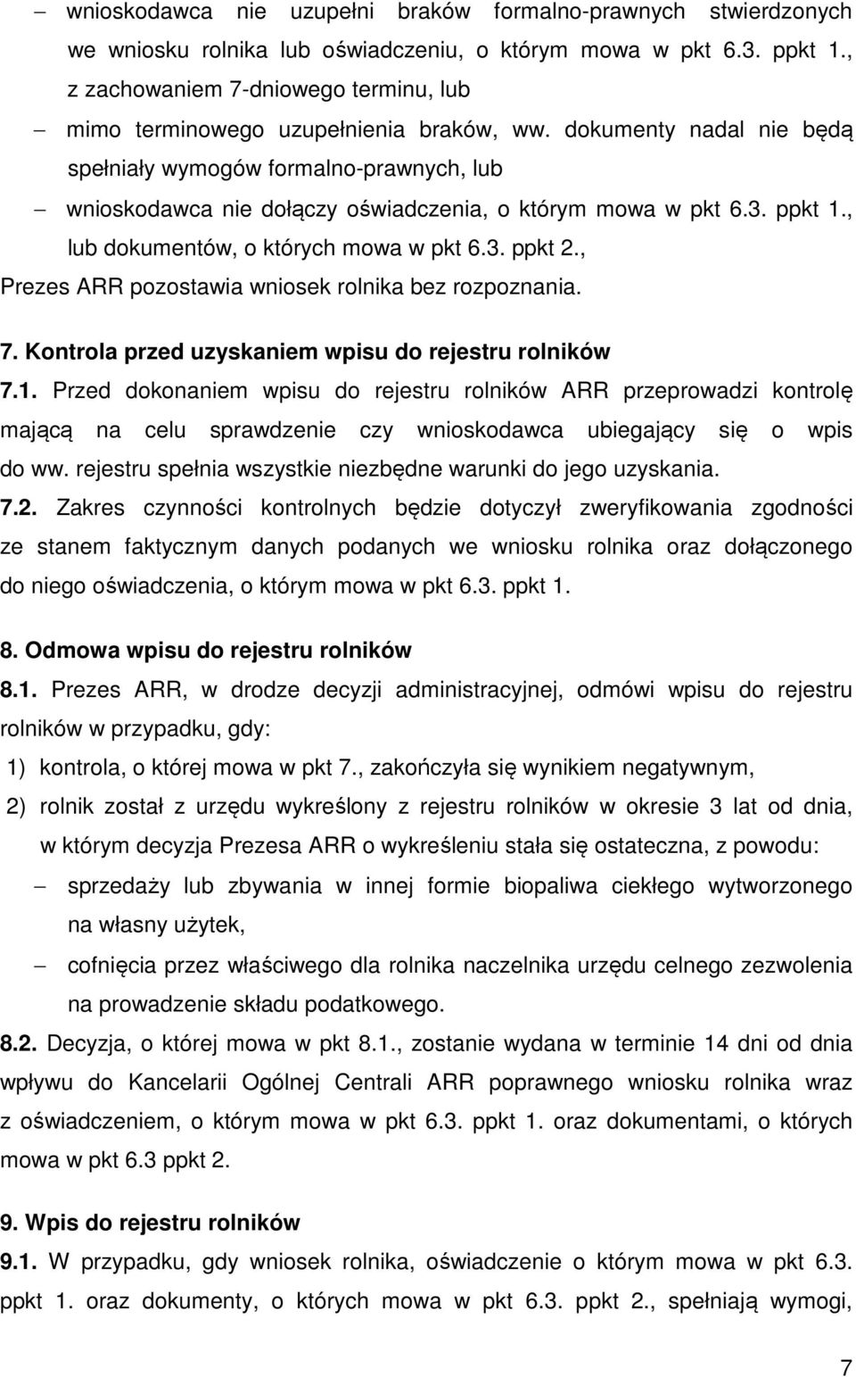 dokumenty nadal nie będą spełniały wymogów formalno-prawnych, lub wnioskodawca nie dołączy oświadczenia, o którym mowa w pkt 6.3. ppkt 1., lub dokumentów, o których mowa w pkt 6.3. ppkt 2.