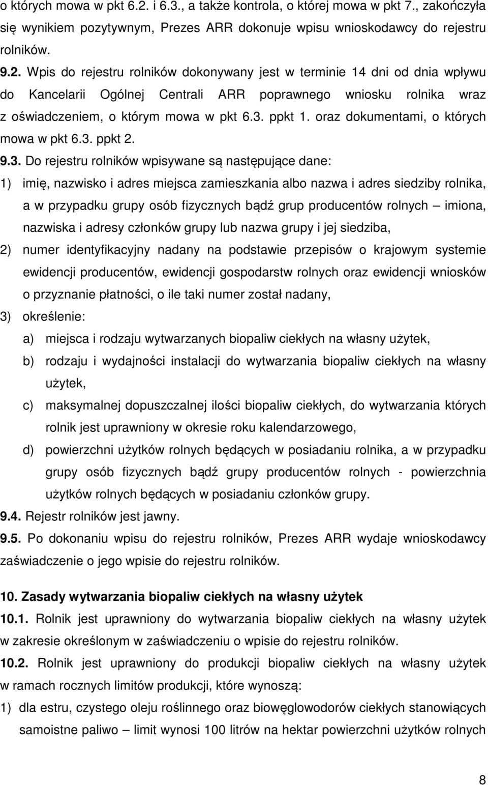 Wpis do rejestru rolników dokonywany jest w terminie 14 dni od dnia wpływu do Kancelarii Ogólnej Centrali ARR poprawnego wniosku rolnika wraz z oświadczeniem, o którym mowa w pkt 6.3. ppkt 1.