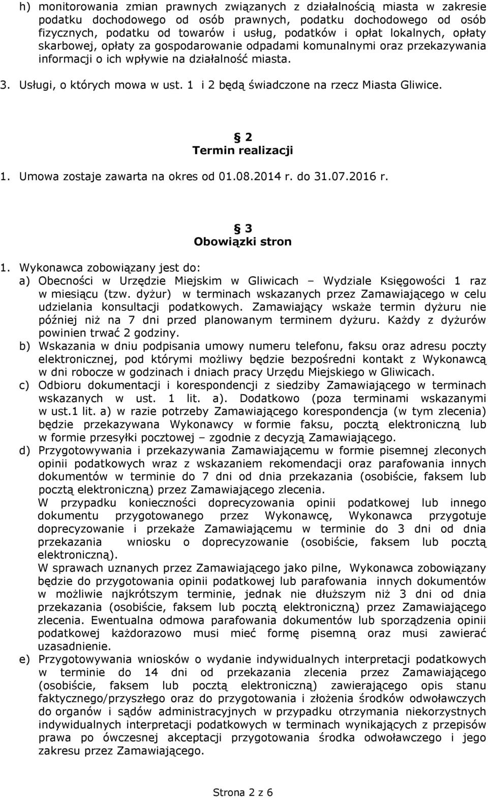 1 i 2 będą świadczone na rzecz Miasta Gliwice. 2 Termin realizacji 1. Umowa zostaje zawarta na okres od 01.08.2014 r. do 31.07.2016 r. 3 Obowiązki stron 1.
