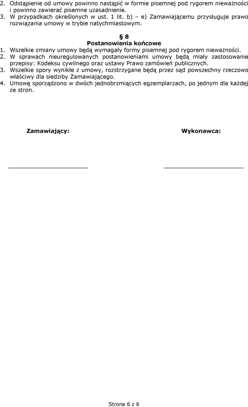 2. W sprawach nieuregulowanych postanowieniami umowy będą miały zastosowanie przepisy: Kodeksu cywilnego oraz ustawy Prawo zamówień publicznych. 3.