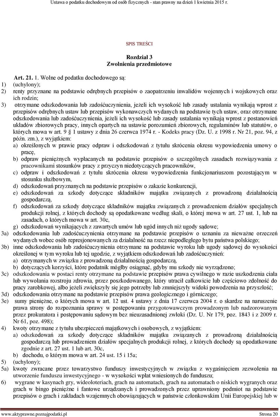 zadośćuczynienia, jeżeli ich wysokość lub zasady ustalania wynikają wprost z przepisów odrębnych ustaw lub przepisów wykonawczych wydanych na podstawie tych ustaw, oraz otrzymane odszkodowania lub