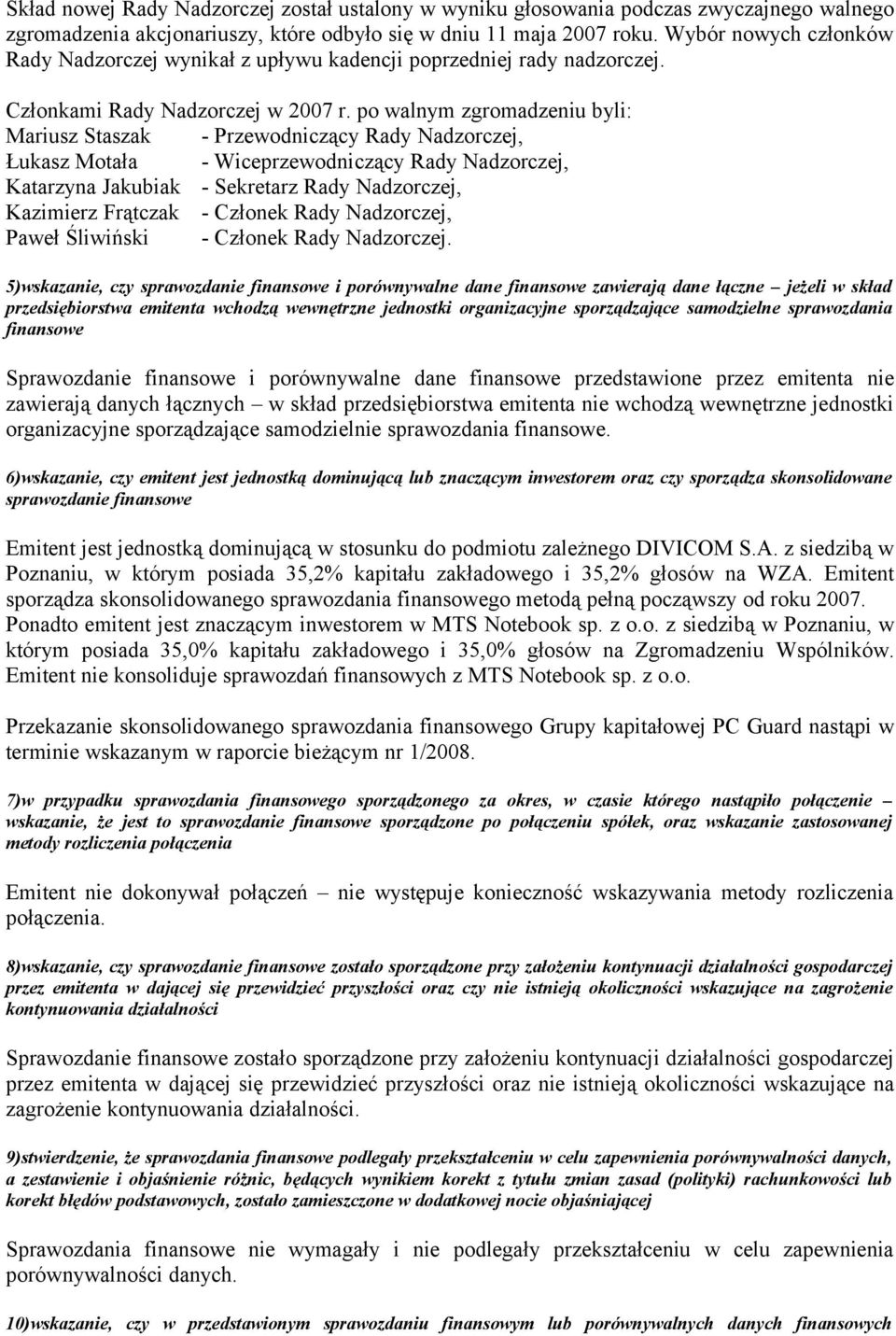 po walnym zgromadzeniu byli: Mariusz Staszak - Przewodniczący Rady Nadzorczej, Łukasz Motała - Wiceprzewodniczący Rady Nadzorczej, Katarzyna Jakubiak - Sekretarz Rady Nadzorczej, Kazimierz Frątczak -