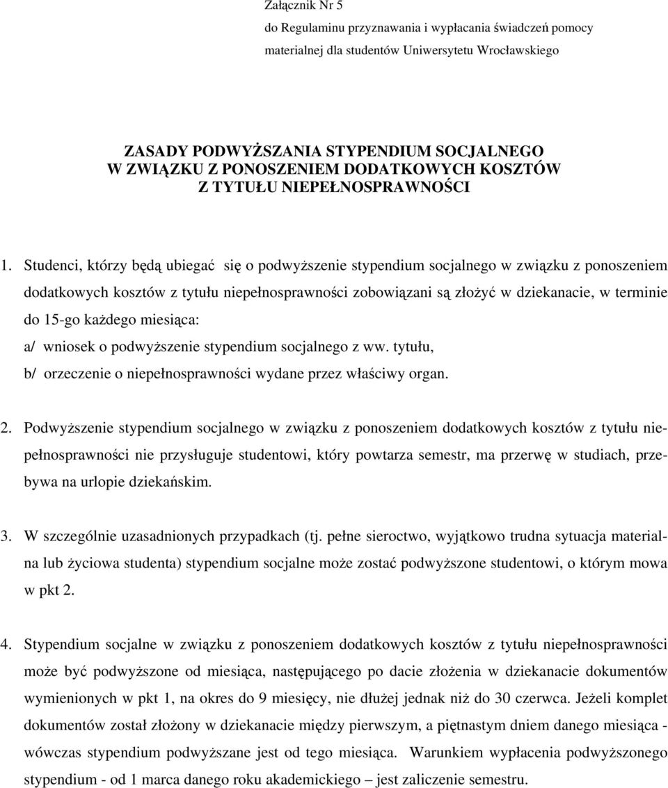 Studenci, którzy będą ubiegać się o podwyższenie stypendium socjalnego w związku z ponoszeniem dodatkowych kosztów z tytułu niepełnosprawności zobowiązani są złożyć w dziekanacie, w terminie do 15-go